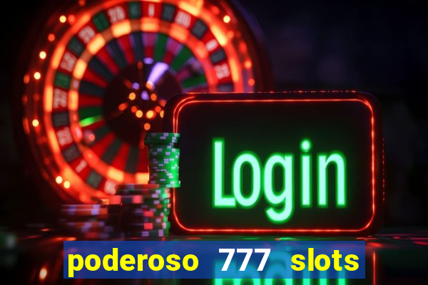 poderoso 777 slots paga mesmo